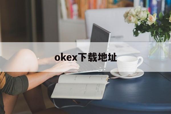 关于okex下载地址的信息